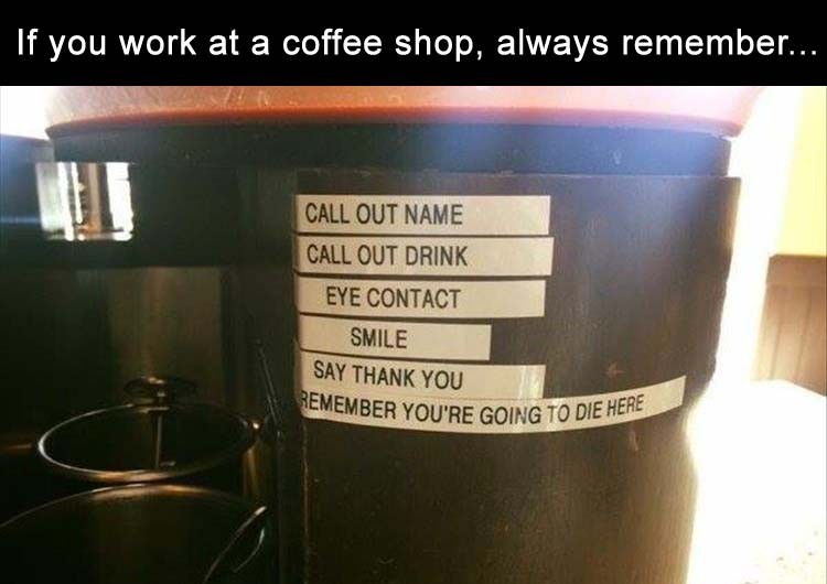Click image for larger version

Name:	When-you-work-at-a-coffee-shop-always-remember.jpg
Views:	117
Size:	60.0 KB
ID:	4255568
